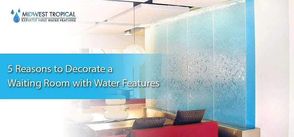 5 reasons to decorate a waiting room with water features