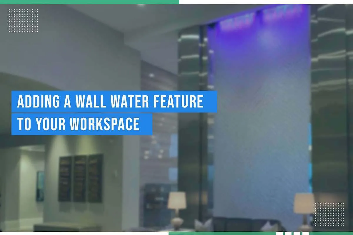 Adding A Wall Water Feature To Your Workspace