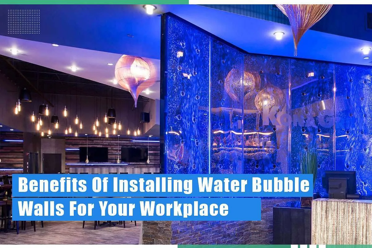 Benefits Of Installing Water Bubble Walls For Your Workplace