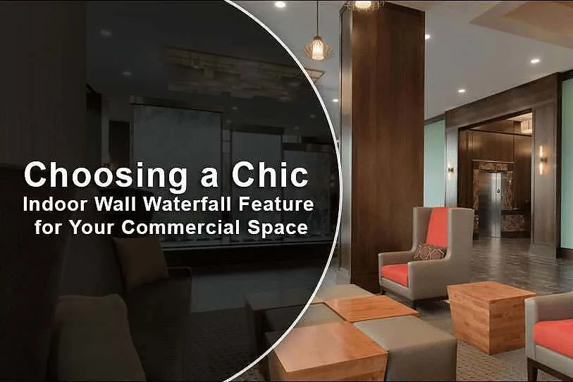 Choosing a Chic Indoor Wall Waterfall Feature for Your Commercial Space