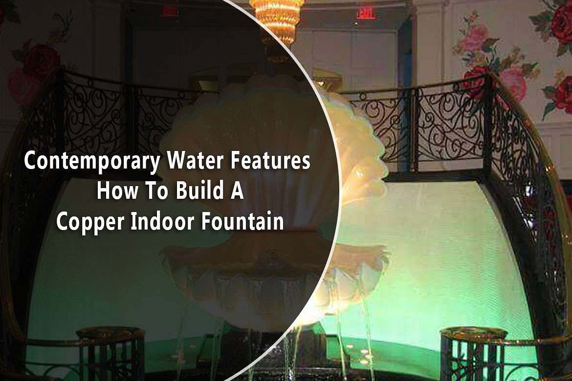 Contemporary Water Features How To Build A Copper Indoor Fountain