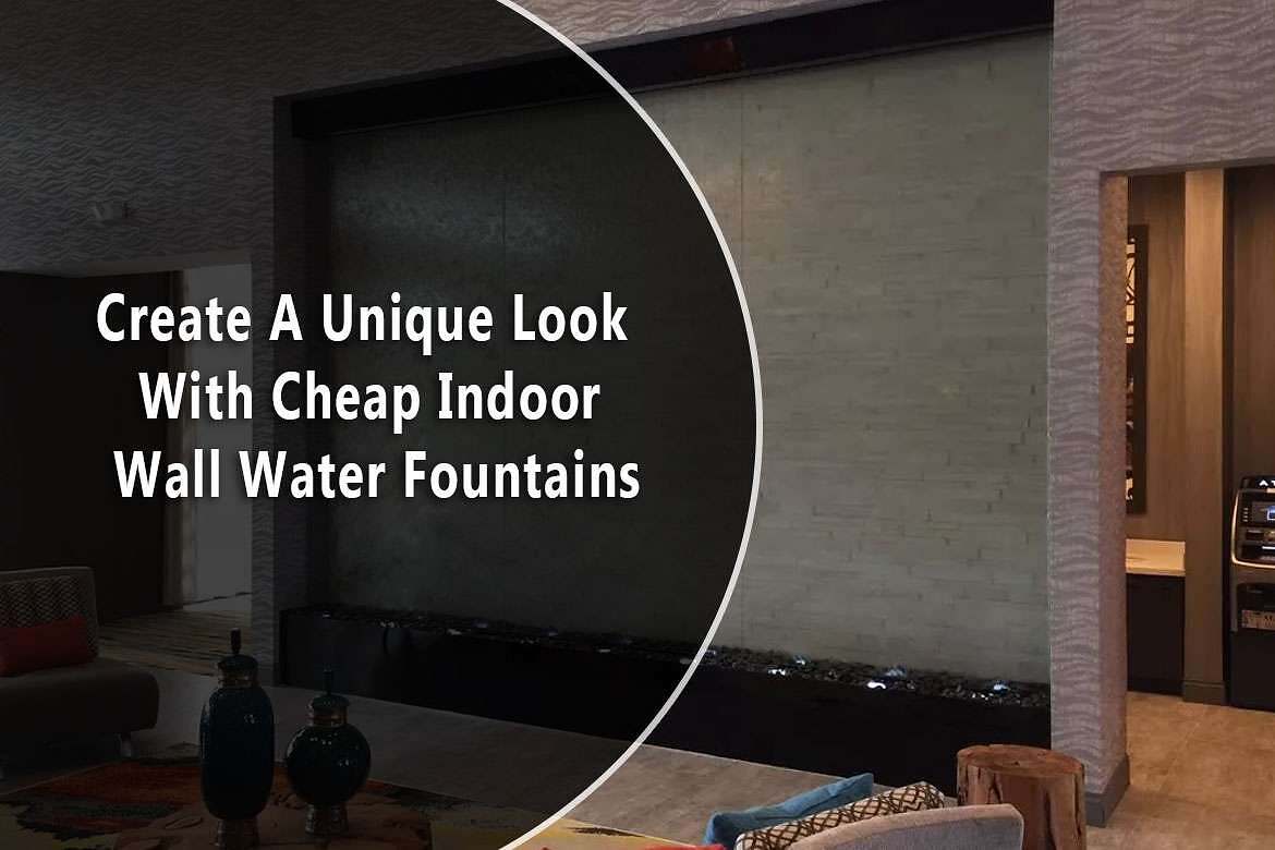 Create A Unique Look With Cheap Indoor Wall Water Fountains