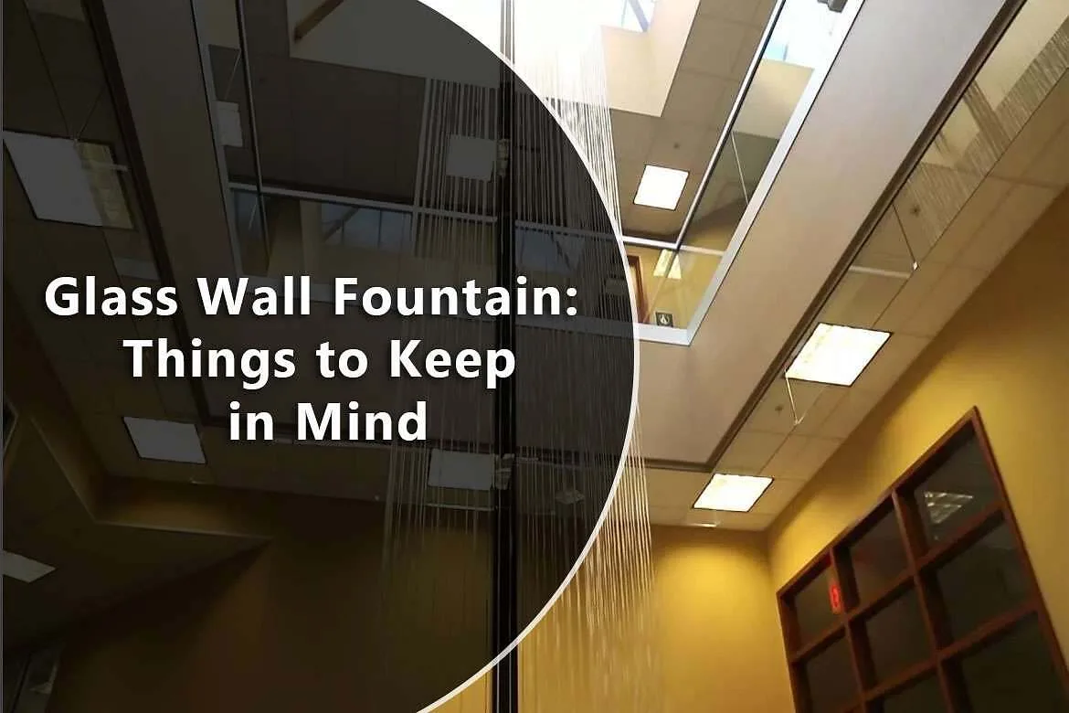 Glass Wall Fountain: Things to Keep in Mind