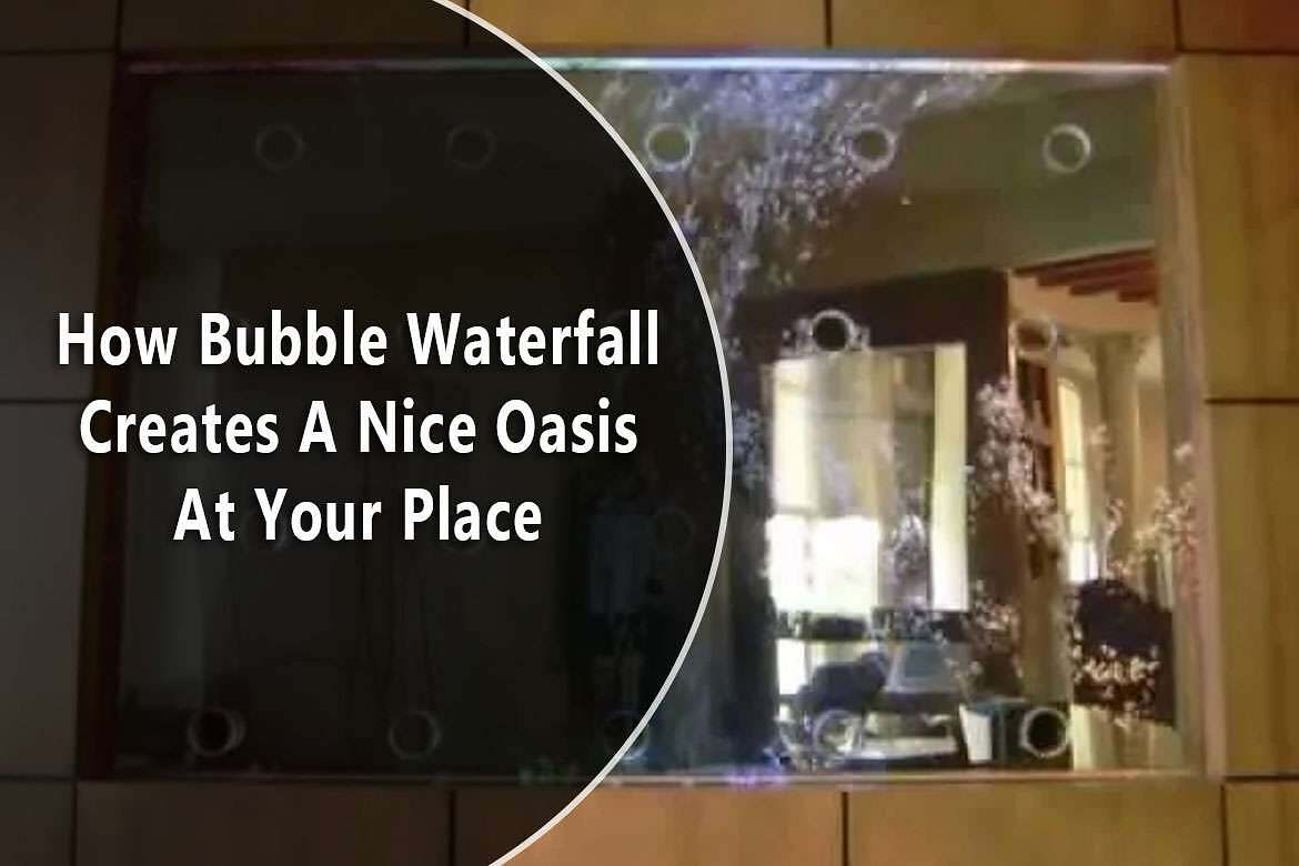 How Bubble Waterfall Creates A Nice Oasis At Your Place