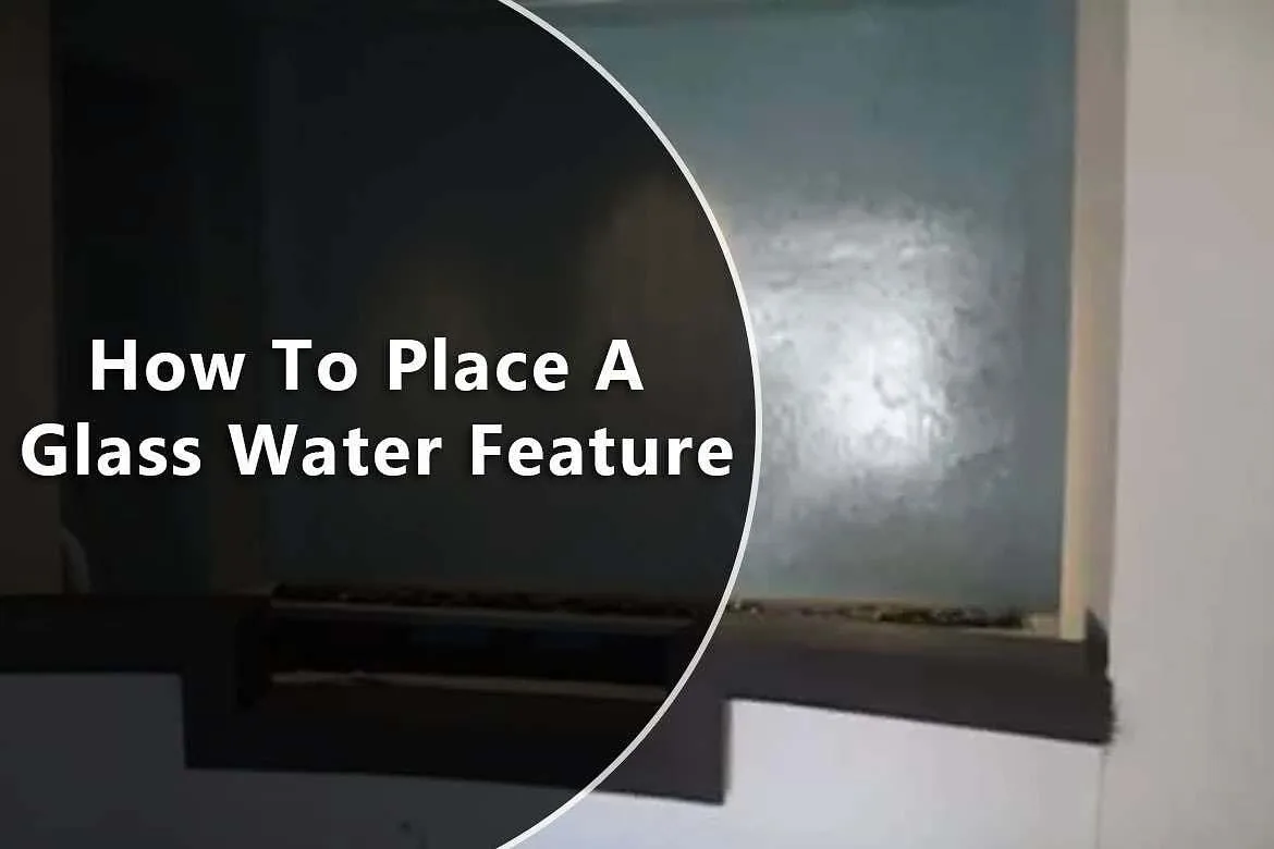 How To Place A Glass Water Feature