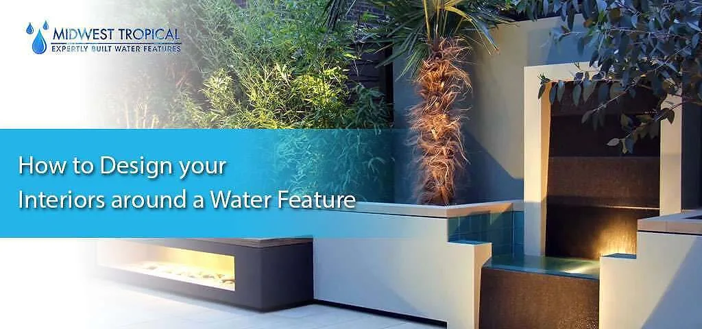 How to Design your Interiors around a Water Feature