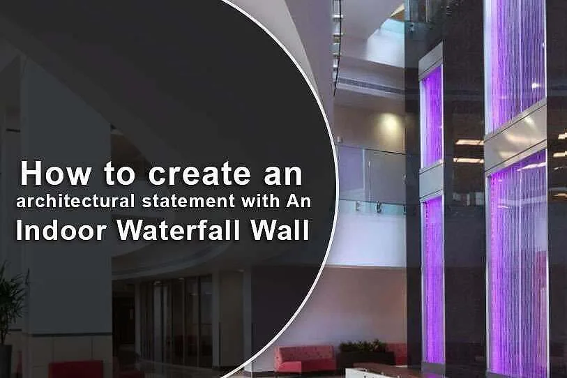 How to create an architectural statement with An Indoor Waterfall Wall