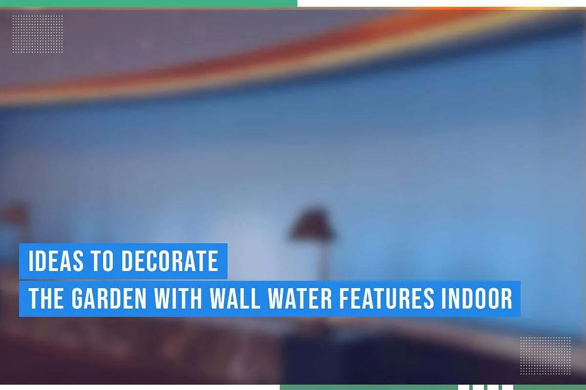 Ideas To Decorate The Garden With Wall Water Features Indoor