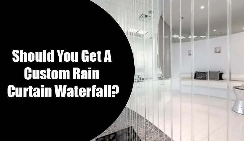 Should You Get A Custom Rain Curtain Waterfall