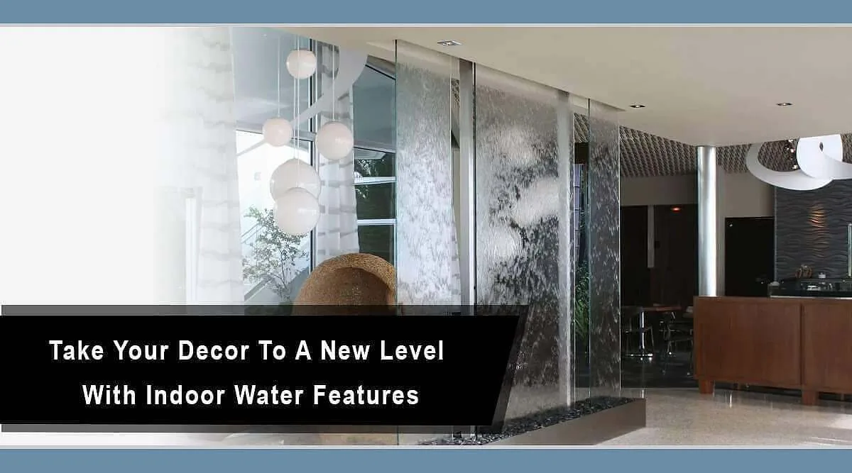 Take Your Decor To A New Level With Indoor Water Features