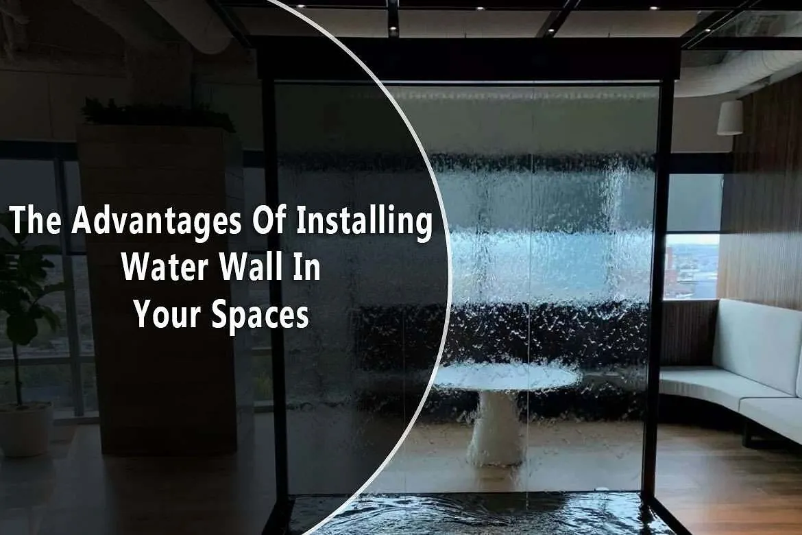 The Advantages Of Installing Water Wall In Your Spaces