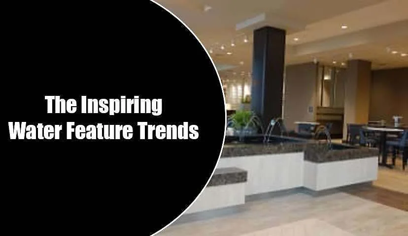 The Inspiring Water Feature Trends