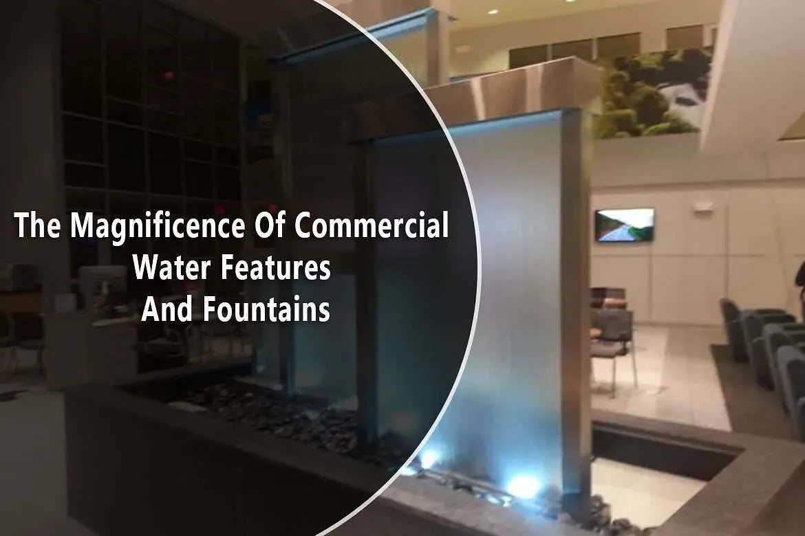 The Magnificence Of Commercial Water Features And Fountains