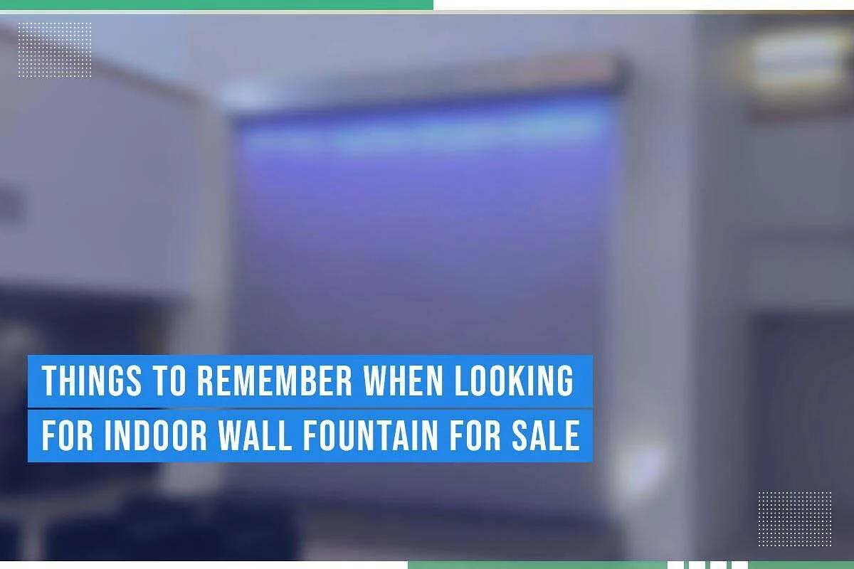 Things To Remember When Looking For Indoor Wall Fountain For Sale