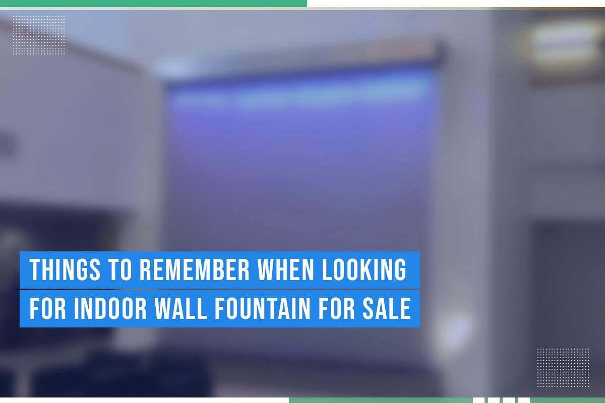 Things To Remember When Looking For Indoor Wall Fountain For Sale