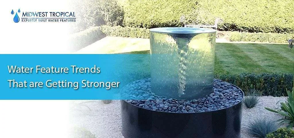 Water feature trends that are getting stronger