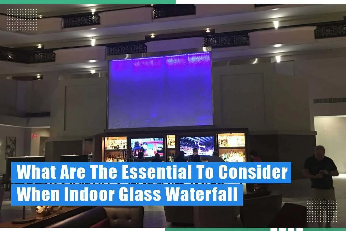 What Are The Essential To Consider When Indoor Glass Waterfall