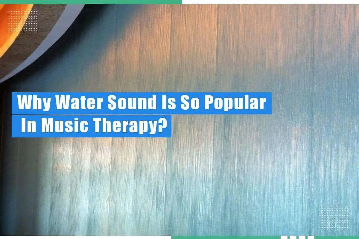 Why Water Sound Is So Popular In Music Therapy